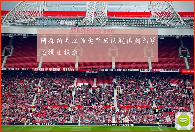 阿森纳关注马竞草皮问题热刺巴萨已提出投诉