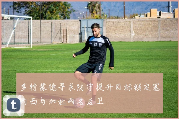 多特蒙德寻求防守提升目标锁定塞内西与加杜两名后卫